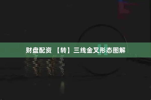 财盘配资 【转】三线金叉形态图解