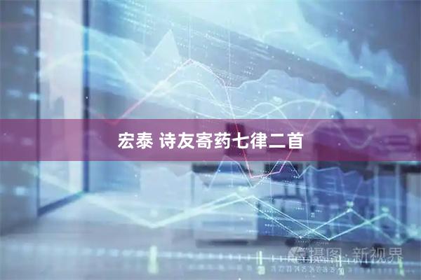 宏泰 诗友寄药七律二首