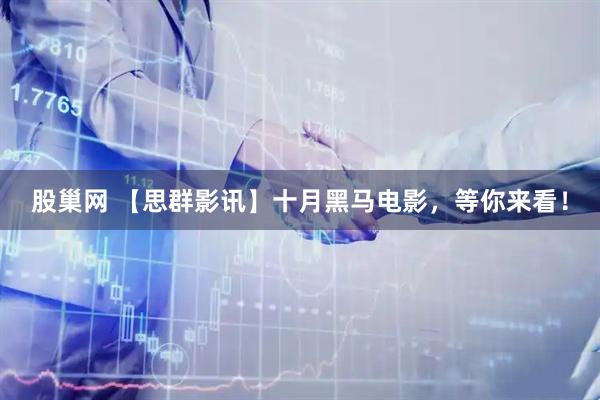 股巢网 【思群影讯】十月黑马电影，等你来看！